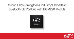 Silicon Labs推出BGM220S擴展其低功耗藍牙產品系列。