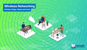贸泽电子(Mouser Electronics)透过全面的无线连网资源中心为工程师提供连网标准领域的最新资源。